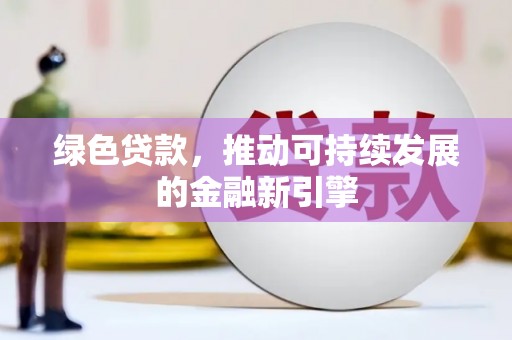 陆良绿色贷款，推动可持续发展的金融新引擎