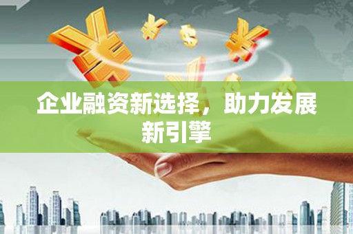 陆良企业融资新选择，助力发展新引擎