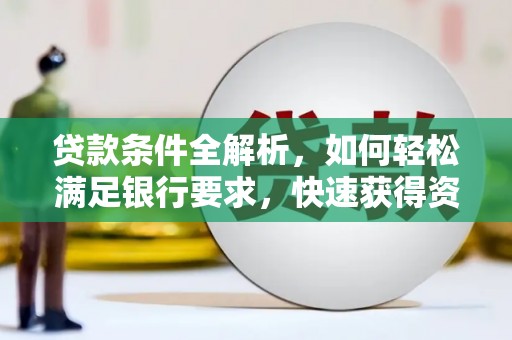 陆良贷款条件全解析，如何轻松满足银行要求，快速获得资金支持