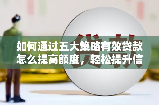 陆良如何通过五大策略有效贷款怎么提高额度，轻松提升信用价值