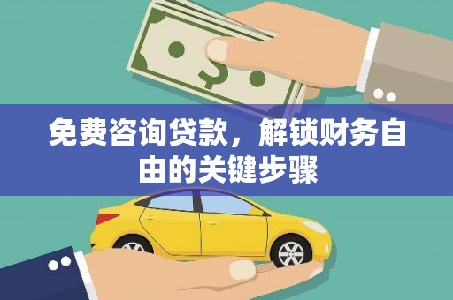 陆良免费咨询贷款，解锁财务自由的关键步骤