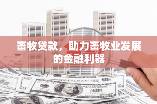 陆良畜牧贷款，助力畜牧业发展的金融利器