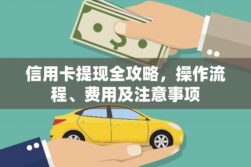 陆良信用卡提现全攻略，操作流程、费用及注意事项
