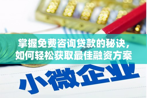 陆良掌握免费咨询贷款的秘诀，如何轻松获取最佳融资方案