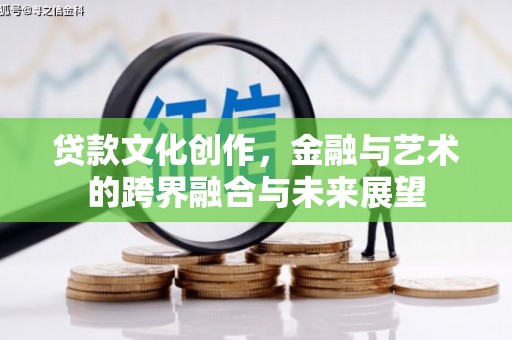 陆良贷款文化创作，金融与艺术的跨界融合与未来展望