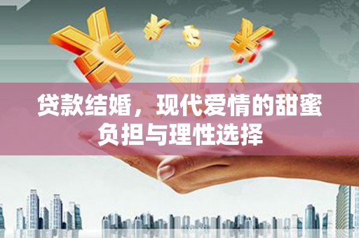陆良贷款结婚，现代爱情的甜蜜负担与理性选择