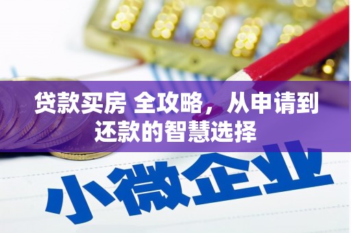 陆良贷款买房 全攻略，从申请到还款的智慧选择
