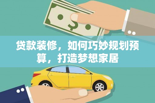 陆良贷款装修，如何巧妙规划预算，打造梦想家居