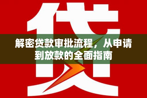 陆良解密贷款审批流程，从申请到放款的全面指南