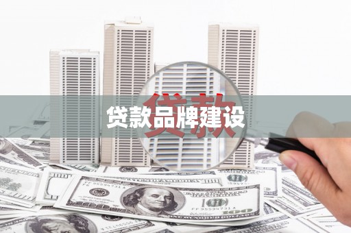 陆良贷款品牌建设