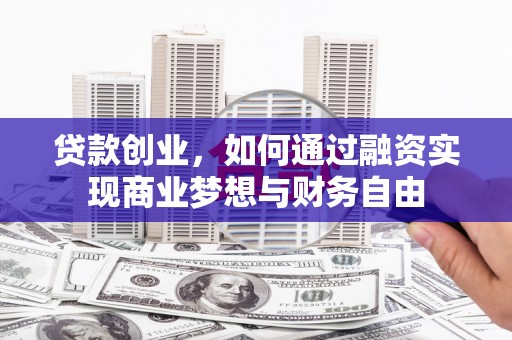 陆良贷款创业，如何通过融资实现商业梦想与财务自由