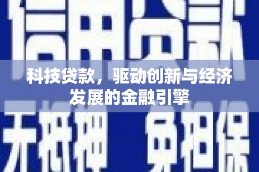 陆良科技贷款，驱动创新与经济发展的金融引擎