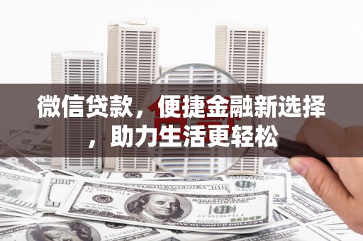 陆良微信贷款，便捷金融新选择，助力生活更轻松