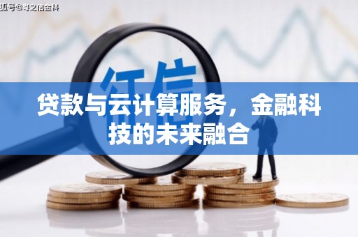 陆良贷款与云计算服务，金融科技的未来融合