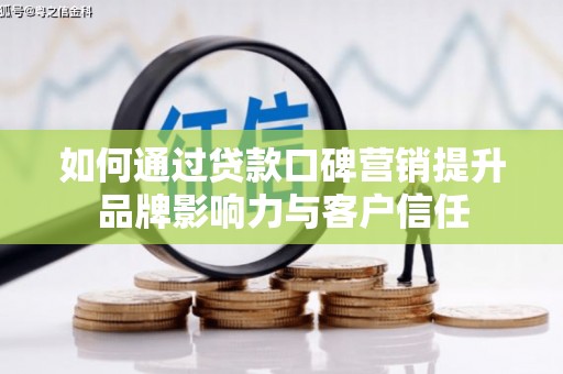 陆良如何通过贷款口碑营销提升品牌影响力与客户信任