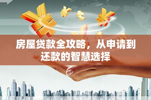 陆良房屋贷款全攻略，从申请到还款的智慧选择