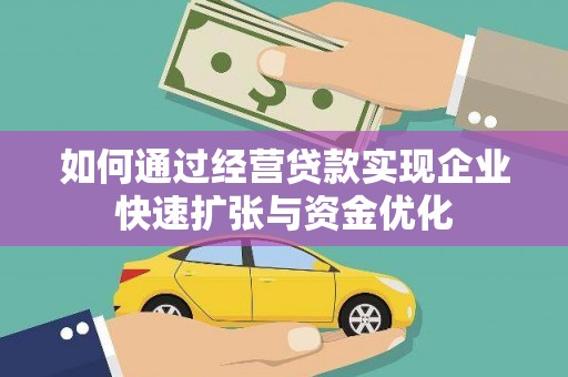 陆良如何通过经营贷款实现企业快速扩张与资金优化