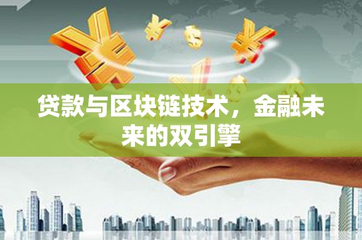 陆良贷款与区块链技术，金融未来的双引擎