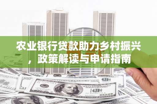 陆良农业银行贷款助力乡村振兴，政策解读与申请指南