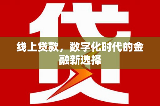 陆良线上贷款，数字化时代的金融新选择