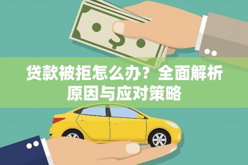 陆良贷款被拒怎么办？全面解析原因与应对策略