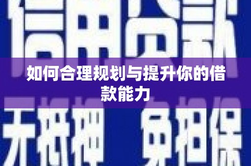陆良如何合理规划与提升你的借款能力