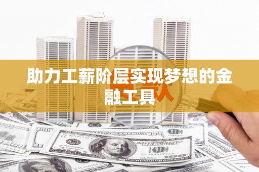 陆良助力工薪阶层实现梦想的金融工具
