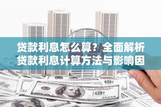 陆良贷款利息怎么算？全面解析贷款利息计算方法与影响因素