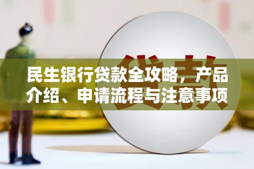 陆良民生银行贷款全攻略，产品介绍、申请流程与注意事项